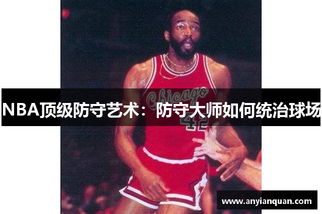 NBA顶级防守艺术：防守大师如何统治球场