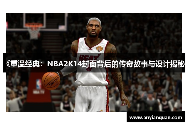 《重温经典：NBA2K14封面背后的传奇故事与设计揭秘》