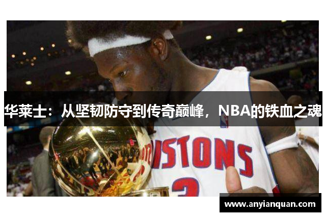 华莱士：从坚韧防守到传奇巅峰，NBA的铁血之魂